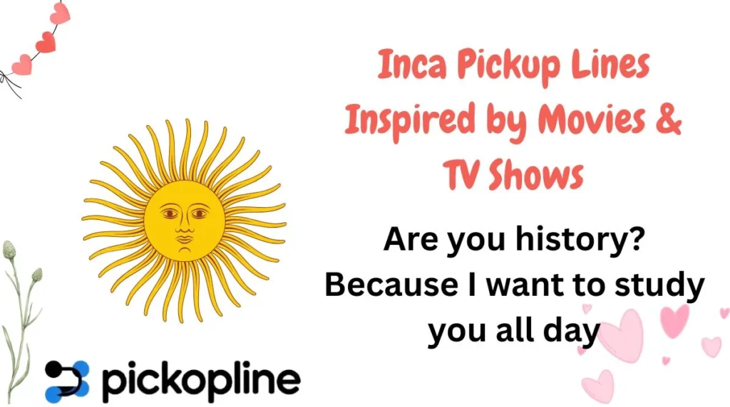 Inca Pickup Lines Inspired by Movies & TV Shows
