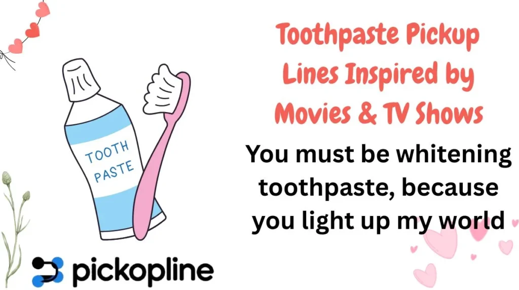 Toothpaste Pickup Lines Inspired by Movies & TV Shows